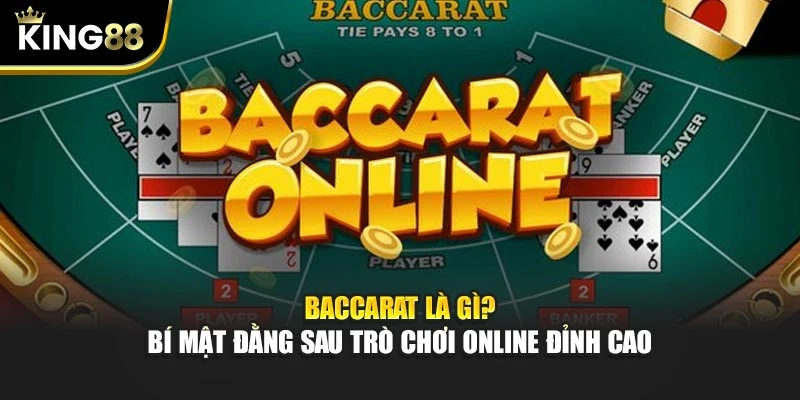 Baccarat Là Gì? Bí Mật Đằng Sau Trò Chơi Online Đỉnh Cao