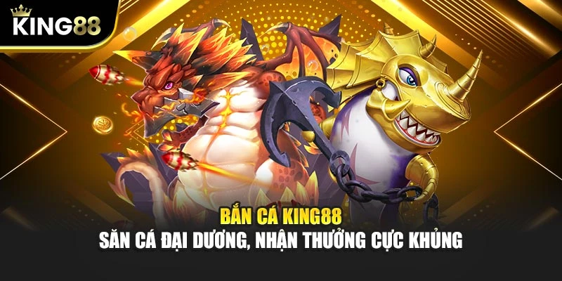 Bắn Cá KING88 - Săn Cá Đại Dương, Nhận Thưởng Cực Khủng