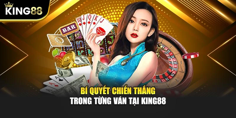 Bí quyết chiến thắng trong từng ván tại KING88