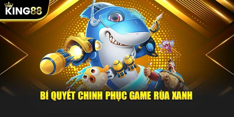 Bí quyết chinh phục game Rùa Xanh