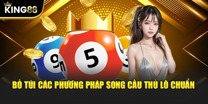 Bỏ túi các phương pháp song cầu thủ lô chuẩn