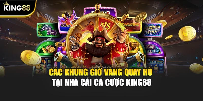 Các khung giờ vàng quay hũ tại nhà cái cá cược KING88