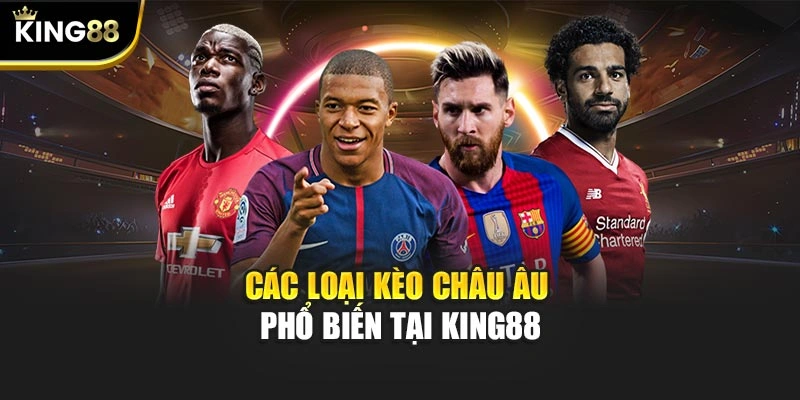 Các loại kèo Châu Âu phổ biến tại KING88