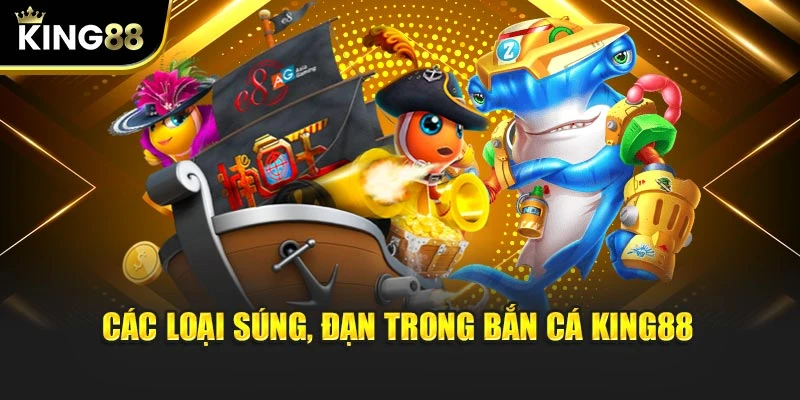 Các loại súng, đạn trong Bắn Cá KING88