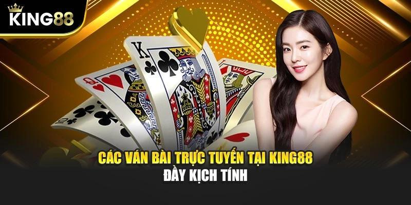 Các ván bài trực tuyến tại KING88 đầy kịch tính