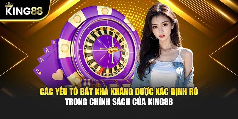 Các yếu tố bất khả kháng được xác định rõ trong chính sách của KING88
