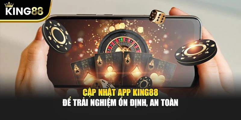 Cập nhật app KING88 để trải nghiệm ổn định, an toàn