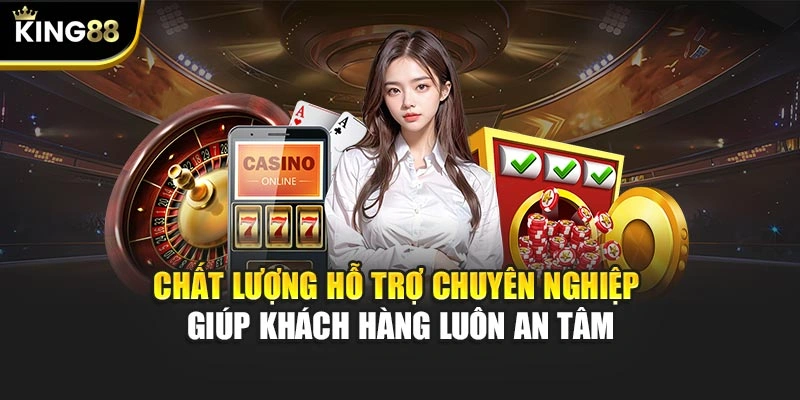 Chất lượng hỗ trợ chuyên nghiệp giúp khách hàng luôn an tâm