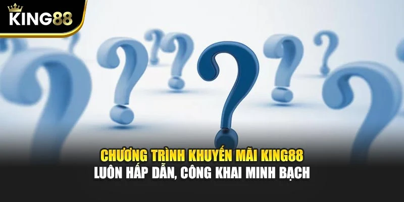 Chương trình khuyến mãi KING88 luôn hấp dẫn, công khai minh bạch