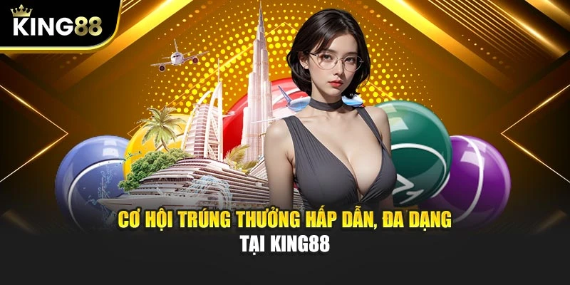 Cơ hội trúng thưởng hấp dẫn, đa dạng tại KING88