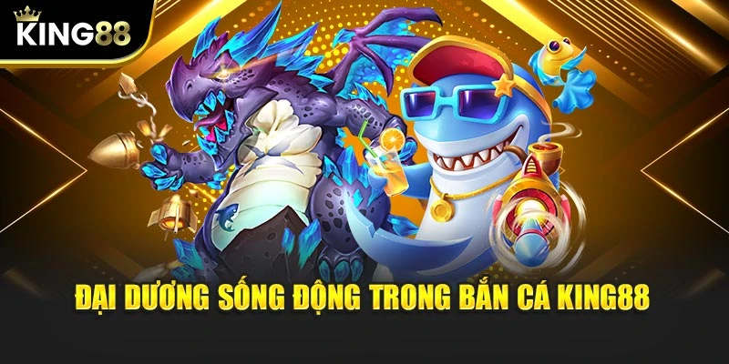 Đại dương sống động trong Bắn Cá KING88