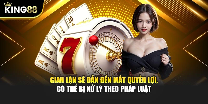 Gian lận sẽ dẫn đến mất quyền lợi, có thể bị xử lý theo pháp luật