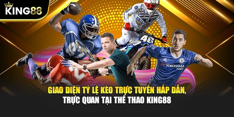 Giao diện tỷ lệ kèo trực tuyến hấp dẫn, trực quan tại thể thao KING88