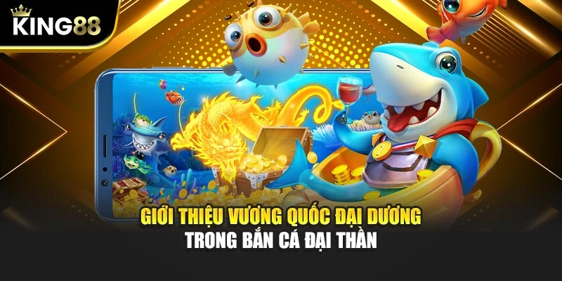 Giới thiệu Vương Quốc Đại Dương trong Bắn Cá Đại Thần