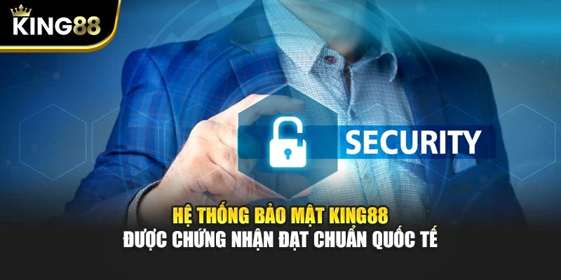 Hệ thống bảo mật KING88 được chứng nhận đạt chuẩn quốc tế