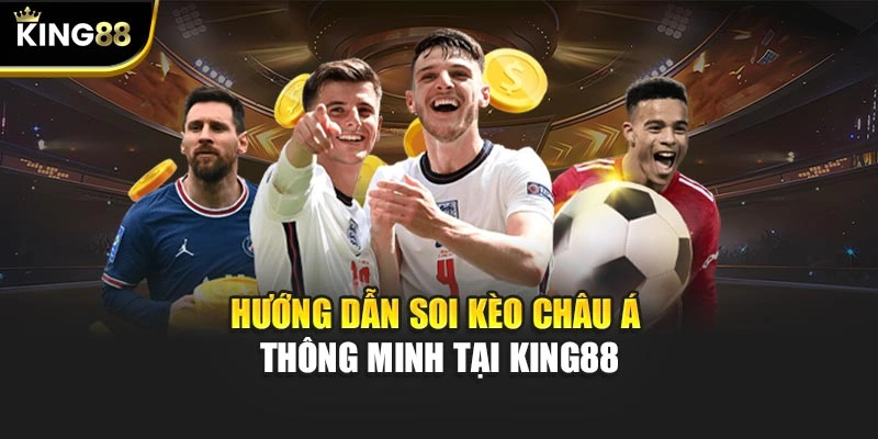 Hướng dẫn soi kèo Châu Á thông minh tại KING88