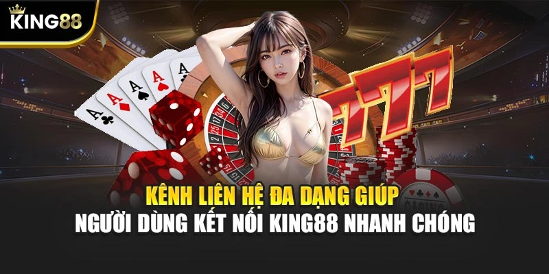 Kênh liên hệ đa dạng giúp người dùng kết nối KING88 nhanh chóng