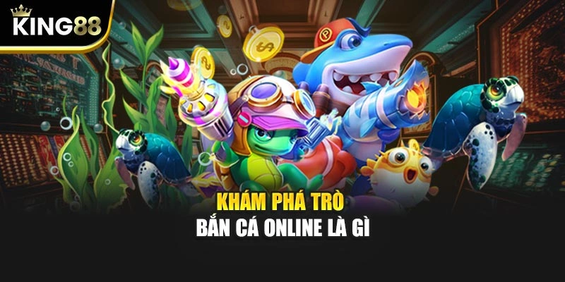 Khám phá trò bắn cá online là gì