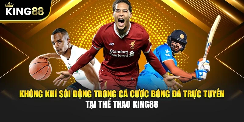Không khí sôi động trong cá cược bóng đá trực tuyến tại thể thao KING88