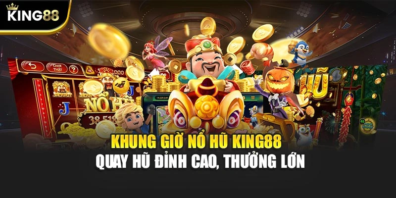Khung Giờ Nổ Hũ KING88 - Quay Hũ Đỉnh Cao, Thưởng Lớn