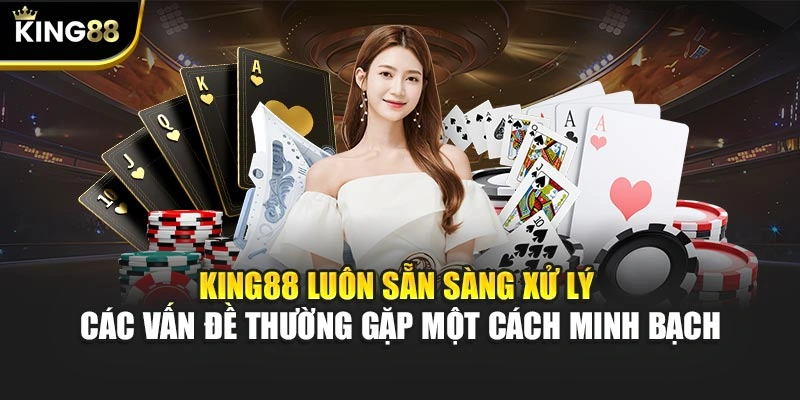 KING88 luôn sẵn sàng xử lý các vấn đề thường gặp một cách minh bạch