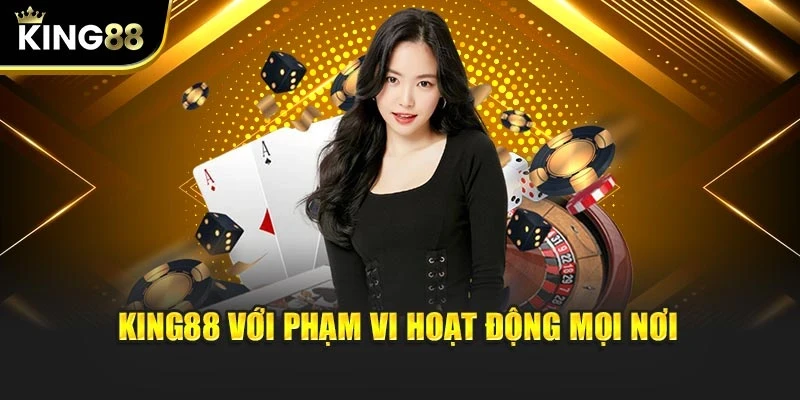 KING88 với phạm vi hoạt động mọi nơi