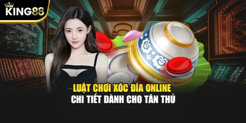 Luật chơi Xóc Đĩa online chi tiết dành cho tân thủ