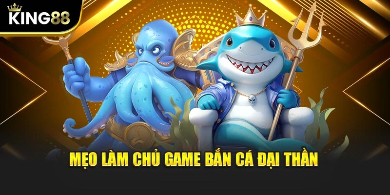 Mẹo làm chủ game bắn cá đại thần