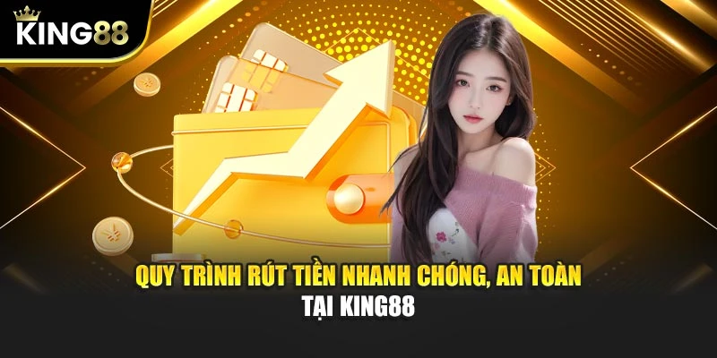 Quy trình rút tiền nhanh chóng, an toàn tại KING88