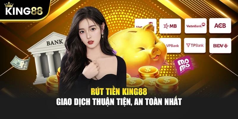 Rút Tiền KING88 - Giao Dịch Thuận Tiện, An Toàn Nhất