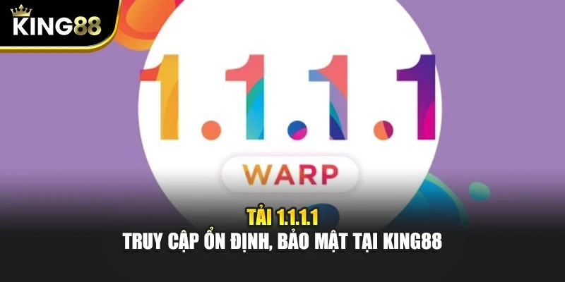Tải 1.1.1.1 - Truy Cập Ổn Định, Bảo Mật Tại KING88