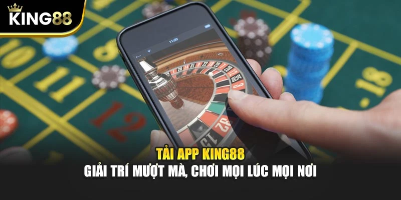 Tải App KING88 - Giải Trí Mượt Mà, Chơi Mọi Lúc Mọi Nơi