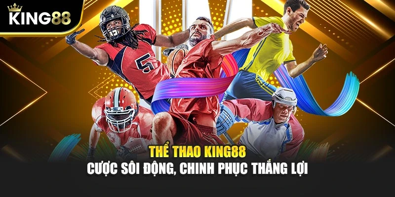 Thể Thao KING88 - Cược Sôi Động, Chinh Phục Thắng Lợi