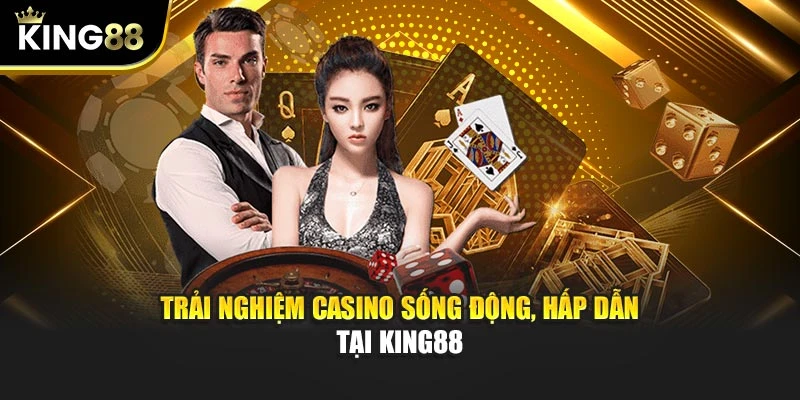 Trải nghiệm casino sống động, hấp dẫn tại KING88