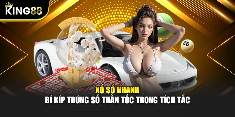 Xổ Số Nhanh - Bí Kíp Trúng Số Thần Tốc Trong Tích Tắc